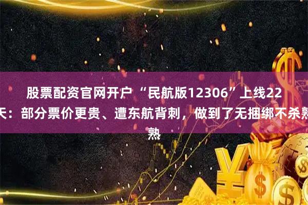 股票配资官网开户 “民航版12306”上线22天：部分票价更贵、遭东航背刺，做到了无捆绑不杀熟